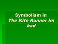 Symbolism in The Kite Runner Im bad. Amir and Hassan being brothers  When Amir and Hassan were young, they both fed from the same breast, symbolizing.