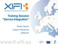 EXperimental Infrastructures for the Future Internet www.fi-xifi.eu Training Session “Service Integration” Álvaro Alonso Joaquín Salvachúa UPM-DIT.