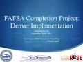  FAFSA Completion Project: Denver Implementation Indianapolis, IN September 28-30, 2011 Cori Canty, DPS Director of Counseling