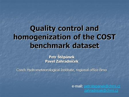 Quality control and homogenization of the COST benchmark dataset Petr Štěpánek Pavel Zahradníček Czech Hydrometeorological Institute, regional office Brno.