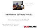 1 The Personal Software Process Estimation Based on Real Data* * Would Martin Fowler approve? “I want you to take this personally…”