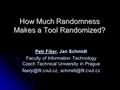 How Much Randomness Makes a Tool Randomized? Petr Fišer, Jan Schmidt Faculty of Information Technology Czech Technical University in Prague