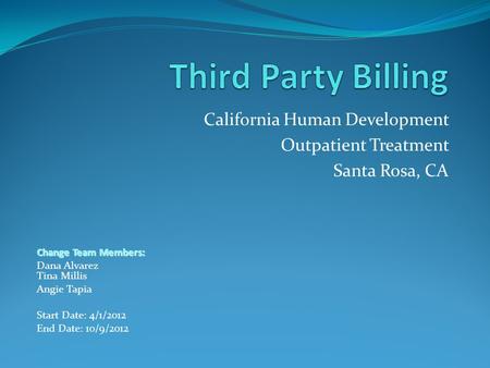 California Human Development Outpatient Treatment Santa Rosa, CA Change Team Members: Dana Alvarez Tina Millis Angie Tapia Start Date: 4/1/2012 End Date: