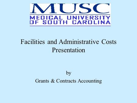 Facilities and Administrative Costs Presentation by Grants & Contracts Accounting.