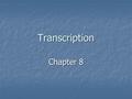 Transcription Chapter 8. The Problem Information must be transcribed from DNA in order function further. Information must be transcribed from DNA in order.