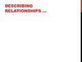 DESCRIBING RELATIONSHIPS …. RELATIONSHIPS BETWEEN... Talk to the person next to you. Think of two things that you believe may be related. For example,