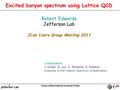 Excited baryon spectrum using Lattice QCD Robert Edwards Jefferson Lab JLab Users Group Meeting 2011 TexPoint fonts used in EMF. Read the TexPoint manual.