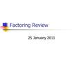 Factoring Review 25 January 2011. Factoring The process of rewriting an equation or expression as the product of its factors Example: x 2 + 3x + 2 = (x.