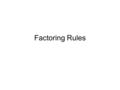 Factoring Rules. Binomial Look for the greatest common factor Look for a difference of squares. –This means that the two terms of the binomial are perfect.