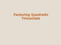 Factoring Quadratic Trinomials. OUTLINE I. Put in descending order of exponents like ax²+bx+c and multiply a*c II. Find two numbers whose product is (a*c),