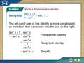 Example 1 Verify a Trigonometric Identity The left-hand side of this identity is more complicated, so transform that expression into the one on the right.