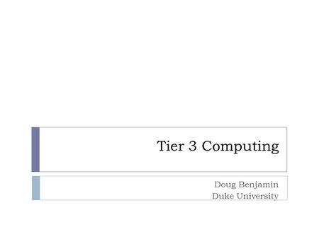 Tier 3 Computing Doug Benjamin Duke University. Tier 3’s live here Atlas plans for us to do our analysis work here Much of the work gets done here.