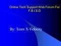 Online Tech Support Web Forum For F.B.I.S.D By: Team X-Velocity.