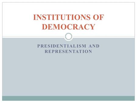 PRESIDENTIALISM AND REPRESENTATION INSTITUTIONS OF DEMOCRACY.