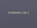 Vocabulary List 2. Ally ► to unite formally; a person, group, or nation that is associated with another or others for some common cause or purpose.