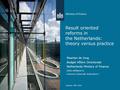 Result oriented reforms in the Netherlands: theory versus practice Maarten de Jong Budget Affairs Directorate Netherlands Ministry of Finance ( Also affiliated.