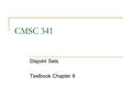 CMSC 341 Disjoint Sets Textbook Chapter 8. Equivalence Relations A relation R is defined on a set S if for every pair of elements (a, b) with a,b  S,