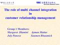 The role of multi channel integration in customer relationship management Group 1 Members: Margaret Dlamini Ayman Mattar July Panoso Saumen Bhaumick.