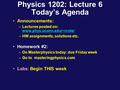 Physics 1202: Lecture 6 Today’s Agenda Announcements: –Lectures posted on: www.phys.uconn.edu/~rcote/ www.phys.uconn.edu/~rcote/ –HW assignments, solutions.