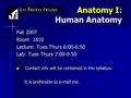 Anatomy I: Human Anatomy Fall 2007 Room 1810 Lecture: Tues Thurs 6:00-6:50 Lab: Tues Thurs 7:00-9:50 Contact info will be contained in the syllabus. Contact.