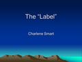 The “Label” Charlene Smart. Where I Was Suffered years of abuse Self harming No feeling of self worth Sexuality issues Chaotic lifestyle No role model.