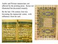 Arabic and Persian manuscripts not affected by the printing press. Koran not illustrated but decorated ornately. By the late 13th century Iran was becoming.