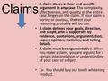 Claims A claim states a clear and specific argument in any case. The complexity, effectiveness, and quality of the entire case hinges on the claim. If.