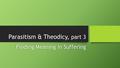 Parasitism & Theodicy, part 3 Finding Meaning in SufferingFinding Meaning in Suffering.