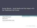 Survey Results - Social Media and the impact with the Traditional Call Center Chad McDaniel Feb 2010 www.justcareers.com Feb 2010 - www.justcareers.com.