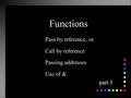 Functions Pass by reference, or Call by reference Passing addresses Use of & part 3.