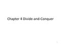 1 Chapter 4 Divide-and-Conquer. 2 About this lecture Recall the divide-and-conquer paradigm, which we used for merge sort: – Divide the problem into a.