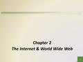 1 Chapter 2 The Internet & World Wide Web. Objectives Overview Identify and briefly describe various broadband Internet connections Describe the types.