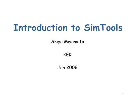 1 Introduction to SimTools Akiya Miyamoto KEK Jan 2006.