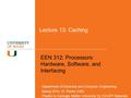 Lecture 13: Caching EEN 312: Processors: Hardware, Software, and Interfacing Department of Electrical and Computer Engineering Spring 2014, Dr. Rozier.