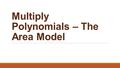 Multiply Polynomials – The Area Model. 43210 In addition to level 3, students make connections to other content areas and/or contextual situations outside.