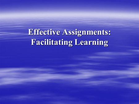 Effective Assignments: Facilitating Learning. Higher Education’s Dark secrets  Despite our rhetoric about teaching higher order skills—critical thinking.