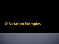  O(1) – constant time  The time is independent of n  O(log n) – logarithmic time  Usually the log is to the base 2  O(n) – linear time  O(n*logn)