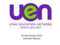 Dr. Ray Timothy, Ph.D. Executive Director. Educational Television (KUED) – Late 1950’s Two way video conferencing (EdNet) – Late 1970’s State Educational.