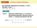 EXAMPLE 3 Evaluate by synthetic substitution Use synthetic substitution to evaluate f (x) from Example 2 when x = 3. f (x) = 2x4 – 5x3 – 4x + 8 SOLUTION.