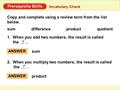 Prerequisite Skills Vocabulary Check 1. When you add two numbers, the result is called the. ? ANSWER sum 2. When you multiply two numbers, the result is.