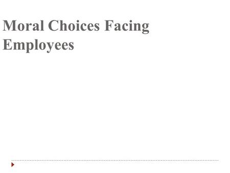 Moral Choices Facing Employees. Overview (1) Employees’ obligations to the firm, company loyalty, and the problem of conflicts of interest. (2) Insider.