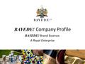 BAYEDE! Company Profile BAYEDE! Brand Essence: A Royal Enterprise.