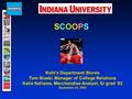 SCOOPS Kohl’s Department Stores Tom Slaski, Manager of College Relations Katie Kellams, Merchandise Analyst, IU grad ‘02 September 25, 2003.