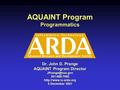 AQUAINT Program Programmatics Dr. John D. Prange AQUAINT Program Director 301-688-7092  5 December 2001.