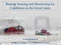 A presentation by Craig J. Evanego - U.S. National Ice Center Remote Sensing and Monitoring Ice Conditions in the Great Lakes.