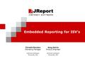 Embedded Reporting for ISV’s Christie Gunden Marketing Manager Jinfonet Software Rockville, MD Greg Harris Product Engineer Jinfonet Software Rockville,