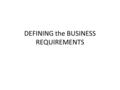 DEFINING the BUSINESS REQUIREMENTS. Introduction OLTP and DW planning is different in term of requirements clarity Planning DW is about solving users’