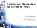 Software and Systems Division National Institute of Standards and Technology/U.S. Department of Commerce Ontology and Standards in the Internet of Things.