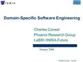 INRIA - LaBRICharles Consel Jan-06 1 Domain-Specific Software Engineering Charles Consel Phoenix Research Group LaBRI /INRIA-Futurs January 2006.