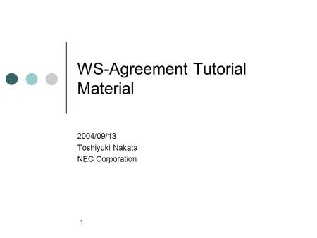 1 WS-Agreement Tutorial Material 2004/09/13 Toshiyuki Nakata NEC Corporation.